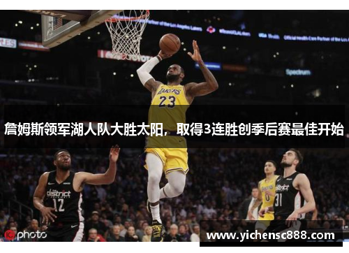詹姆斯领军湖人队大胜太阳，取得3连胜创季后赛最佳开始