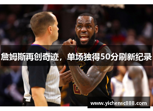詹姆斯再创奇迹，单场独得50分刷新纪录
