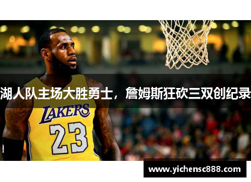 湖人队主场大胜勇士，詹姆斯狂砍三双创纪录