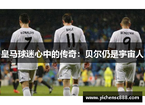 皇马球迷心中的传奇：贝尔仍是宇宙人