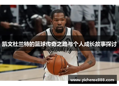 凯文杜兰特的篮球传奇之路与个人成长故事探讨
