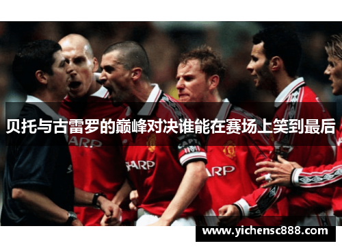 贝托与古雷罗的巅峰对决谁能在赛场上笑到最后